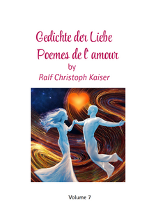 Gedichte der Liebe Volume 7 by Ralf Christoph Kaiser in deutsch und französisch als e-Book in pdf Form digitaler sofort download - Poèmes d'amour Volume 7 by Ralf Christoph Kaiser en allemand et en français comme pdf à télécharger immédiatement